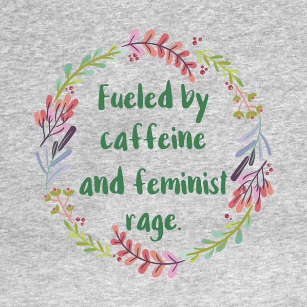 Fueled By Caffeine and Feminist Rage by chicalookate